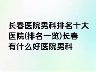 长春医院男科排名十大医院(排名一览)长春有什么好医院男科