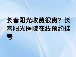 长春阳光收费很贵？长春阳光医院在线预约挂号