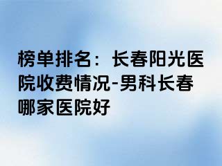 榜单排名：长春阳光医院收费情况-男科长春哪家医院好