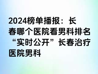 2024榜单播报：长春哪个医院看男科排名“实时公开”长春治疗医院男科