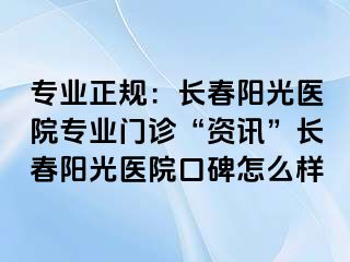 专业正规：长春阳光医院专业门诊“资讯”长春阳光医院口碑怎么样