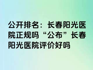 公开排名：长春阳光医院正规吗“公布”长春阳光医院评价好吗