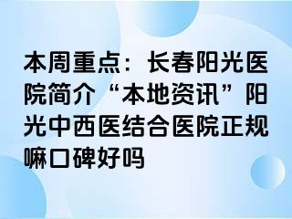 本周重点：长春阳光医院简介“本地资讯”阳光中西医结合医院正规嘛口碑好吗