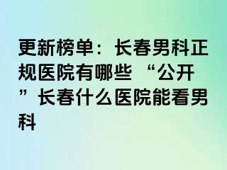 更新榜单：长春男科正规医院有哪些 “公开”长春什么医院能看男科