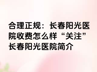 合理正规：长春阳光医院收费怎么样“关注”长春阳光医院简介