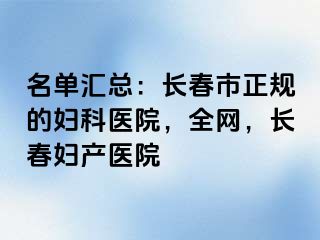 名单汇总：长春市正规的妇科医院，全网，长春妇产医院