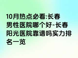 10月热点必看:长春男性医院哪个好-长春阳光医院靠谱吗实力排名一览