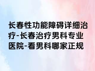 长春性功能障碍详细治疗-长春治疗男科专业医院-看男科哪家正规