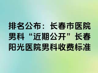 排名公布：长春市医院男科“近期公开”长春阳光医院男科收费标准