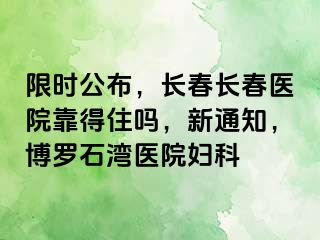 限时公布，长春长春医院靠得住吗，新通知，博罗石湾医院妇科