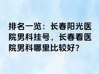 排名一览：长春阳光医院男科挂号，长春看医院男科哪里比较好？