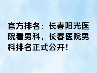 官方排名：长春阳光医院看男科，长春医院男科排名正式公开！