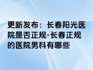 更新发布：长春阳光医院是否正规-长春正规的医院男科有哪些