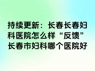 持续更新：长春长春妇科医院怎么样“反馈”长春市妇科哪个医院好