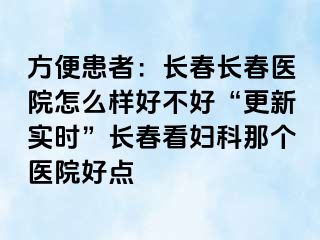 方便患者：长春长春医院怎么样好不好“更新实时”长春看妇科那个医院好点