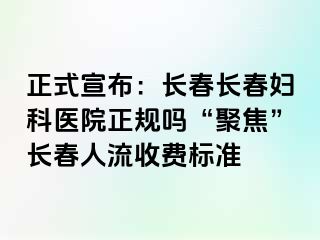 正式宣布：长春长春妇科医院正规吗“聚焦”长春人流收费标准