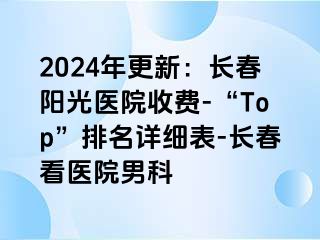 2024年更新：长春阳光医院收费-“Top”排名详细表-长春看医院男科