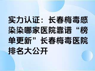 实力认证：长春梅毒感染染哪家医院靠谱“榜单更新”长春梅毒医院排名大公开