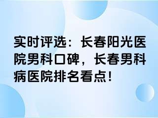 实时评选：长春阳光医院男科口碑，长春男科病医院排名看点！