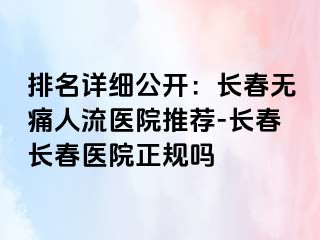 排名详细公开：长春无痛人流医院推荐-长春长春医院正规吗