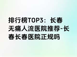 排行榜TOP3：长春无痛人流医院推荐-长春长春医院正规吗