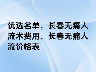 优选名单，长春无痛人流术费用，长春无痛人流价格表