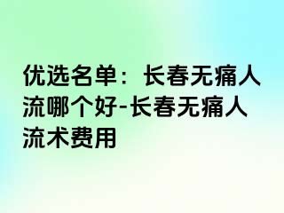 优选名单：长春无痛人流哪个好-长春无痛人流术费用