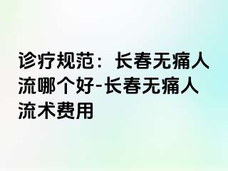 诊疗规范：长春无痛人流哪个好-长春无痛人流术费用