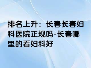 排名上升：长春长春妇科医院正规吗-长春哪里的看妇科好