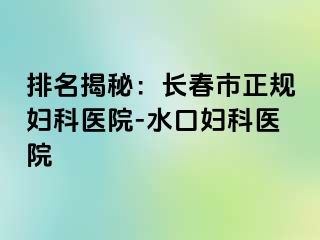 排名揭秘：长春市正规妇科医院-水口妇科医院