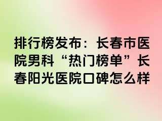 排行榜发布：长春市医院男科“热门榜单”长春阳光医院口碑怎么样