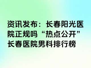 资讯发布：长春阳光医院正规吗“热点公开”长春医院男科排行榜